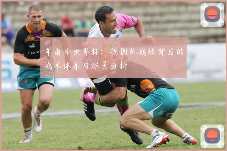 年南非世界杯：德国队战绩背后的战术体系与球员分析