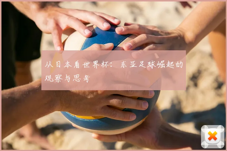 从日本看世界杯：东亚足球崛起的观察与思考